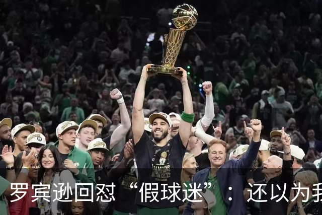 罗宾逊回怼“假球迷”：还以为我在尼克斯