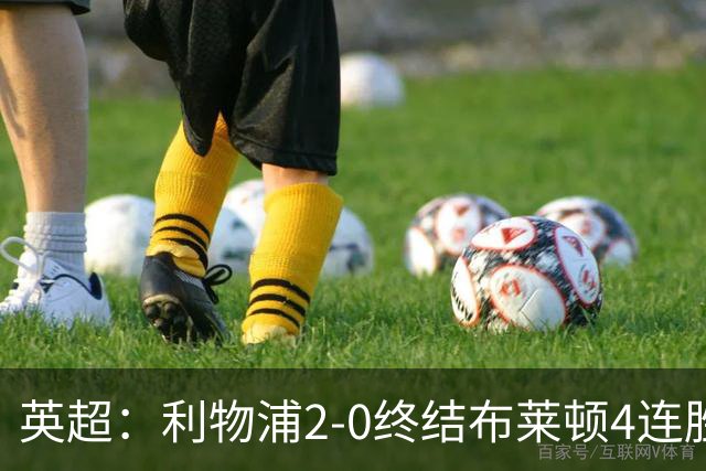 英超：利物浦2-0终结布莱顿4连胜 维尔茨造乌龙 伊萨克8轮6球
